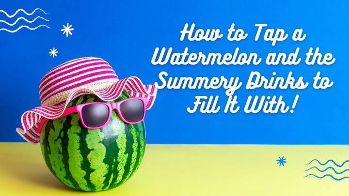 How to Tap a Watermelon and the Summery Drinks to Fill It With!